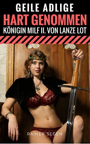 Geile Adlige Hart Genommen - Königin Milf II. von Lanze Lot (Hart und Lustvoll genommen 19) (German Edition)