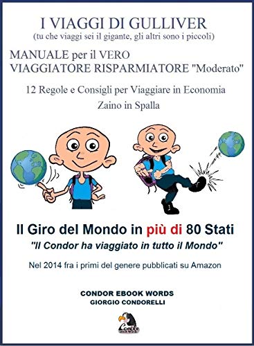 I VIAGGI DI GULLIVER: MANUALE per il VERO VIAGGIATORE RISPARMIATORE ''Moderato'': Il Giro del Mondo in più di 80 Nazioni. 12 regole e consigli per Viaggiare ... (Giorgio Condorelli)) (Italian Edition)