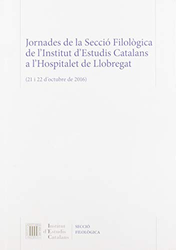 Jornades de la Secció Filològica de l'Institut d'Estudis Catalans a l'Hospitalet de Llobregat: (21 i 22 d'octubre de 2016)