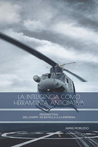 LA INTELIGENCIA COMO HERRAMIENTA ANTICIPATIVA: PROSPECTIVA: DEL CAMPO DE BATALLA A LA EMPRESA