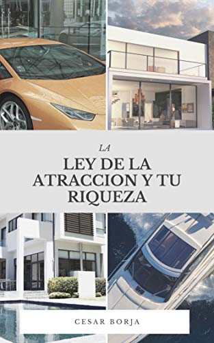 La Ley De La Atraccion y Tu Riqueza: Descubre Como Puedes Atraer La Riqueza a Tu Vida