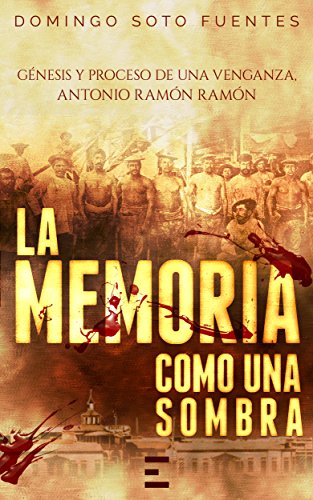 LA MEMORIA COMO UNA SOMBRA: GÉNESIS Y PROCESO DE UNA VENGANZA, ANTONIO RAMÓN RAMÓN