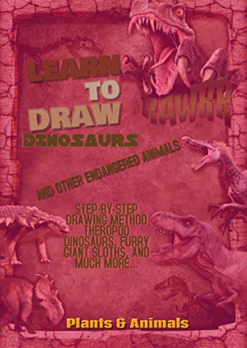 Learn To Draw Dinosaurs And Other Endangered Animals Step-by-step Drawing Method Theropod Dinosaurs, Furry Giant Sloths, And Much More... (English Edition)