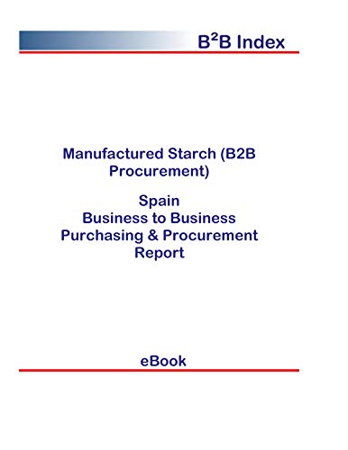 Manufactured Starch (B2B Procurement) in Spain: B2B Purchasing + Procurement Values (English Edition)