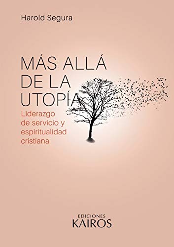 Más allá de la utopía: Liderazgo de servicio y espiritualidad cristiana. Cuarta edición revisada y ampliada.