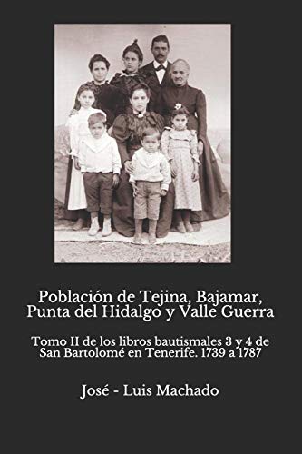 Población de Tejina, Bajamar, Punta del Hidalgo y Valle Guerra: Tomo II de los libros bautismales 3 y 4 de San Bartolomé en Tenerife. 1739 a 1787