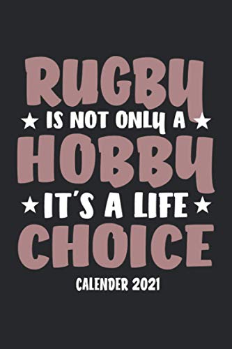 Rugby Is Not Only A Hobby It's A Life Choice Calender 2021: Funny Cool Rugby Calender 2021 | Monthly & Weekly Yearly Planner - 6x9 - 120 Pages - Cute ... Players, Coaches, Athletes, Enthusiasts, Fans