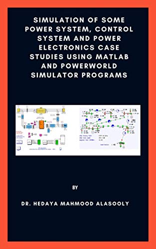 Simulation of Some Power System, Control System and Power Electronics Case Studies Using Matlab and PowerWorld Simulator (English Edition)