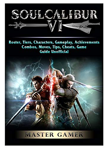 Soulcalibur VI, Roster, Tiers, Characters, Gameplay, Achievements, Combos, Moves, Tips, Cheats, Game Guide Unofficial
