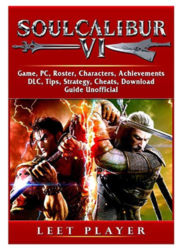 Soulcalibur VI, Roster, Tiers, Characters, Gameplay, Achievements, Combos, Moves, Tips, Cheats, Game Guide Unofficial