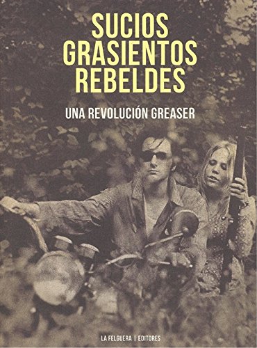 Sucios grasientos rebeldes: UNA REVOLUCIÓN GREASER (MEMORIAS DEL SUBSUELO)