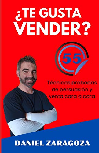 ¿Te gusta vender?: 55 Técnicas probadas de persuasión y venta cara a cara