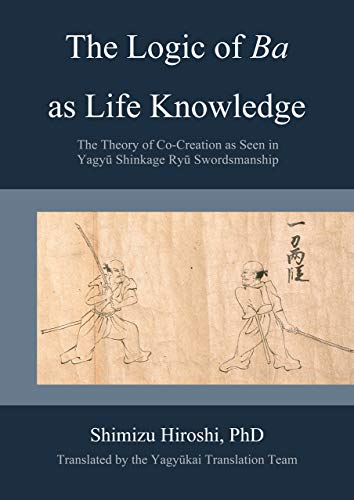 The Logic of Ba as Life Knowledge: The Theory of Co-Creation as Seen in Yagyū Shinkage Ryū Swordsmanship (English Edition)