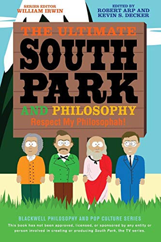 The Ultimate South Park and Philosophy: Respect My Philosophah! (The Blackwell Philosophy and Pop Culture Series)