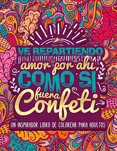 Ve repartiendo amor por ahí, como si fuera confeti: Un inspirador libro de colorear para adultos