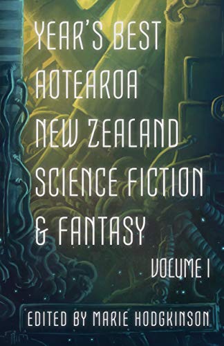 Year's Best Aotearoa New Zealand Science Fiction and Fantasy: Volume I (English Edition)