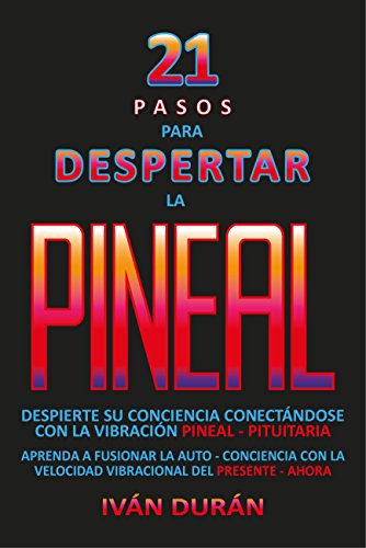 21 pasos para despertar la PINEAL: despierte su conciencia conectándose con la vibración PINEAL-PITUITARIA