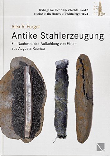 Antike Stahlerzeugung: Ein Nachweis der Aufkohlung von Eisen aus Augusta Raurica: 2 (Beitrage Zur Technikgeschichte U Studies in the History of Technology)