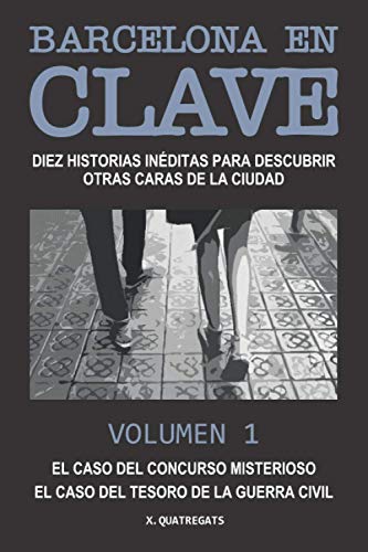 BARCELONA EN CLAVE: Diez historias inéditas para descubrir otras caras de la ciudad. Volumen 1. El caso del concurso misterioso. El caso del tesoro de la Guerra Civil