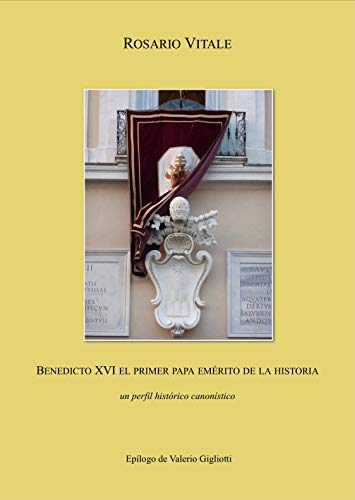 BENEDICTO XVI EL PRIMER PAPA EMÉRITO DE LA HISTORIA UN PERFIL HISTÓRICO CANONÍSTICO : Epílogo de Valerio Gigliotti
