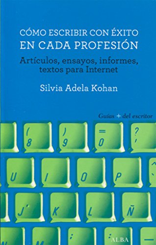 Cómo escribir con éxito en cada profesión: Artículos, ensayos, informes, textos para Internet (Guías + del escritor)