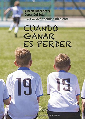 Cuando ganar es perder: Crítica a la concepción del fútbol base y guía para que padres y entrenadores prioricen la formación del jugador a la competición