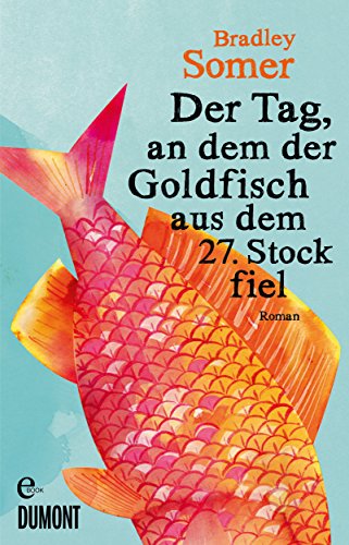 Der Tag, an dem der Goldfisch aus dem 27. Stock fiel: Roman (German Edition)