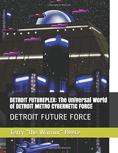 DETROIT FUTUREPLEX: The Universal World of DETROIT METRO CYBERNETIC FORCE: DETROIT FUTURE FORCE