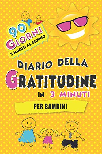 Diario della Gratitudine in 3 Minuti per Bambini: happy self journal italiano - Esercizi Giornalieri e Frasi Positive da Colorare per Coltivare la ... e Consapevoli in 90 Giorni. Età 4-14 anni