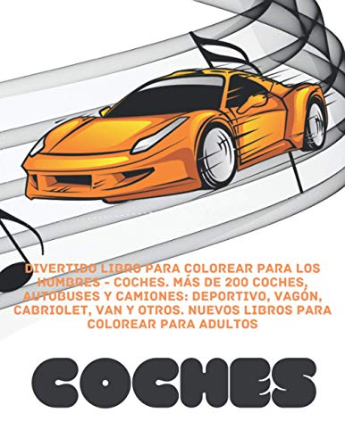 Divertido libro para colorear para los hombres - Coches. Más de 200 coches, autobuses y camiones: deportivo, vagón, Cabriolet, Van y otros. Nuevos libros para colorear para adultos