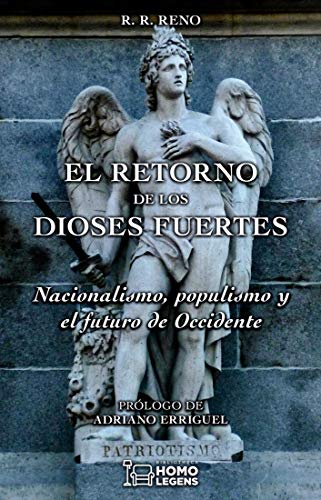 El retorno de los dioses fuertes: Nacionalismo, populismo y el futuro de Occidente