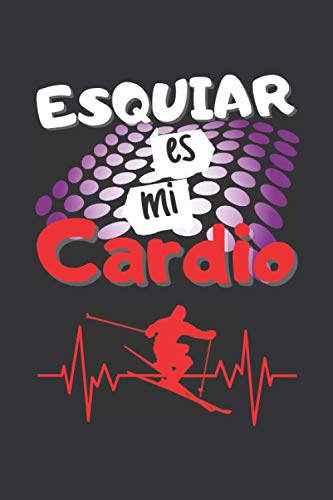 ESQUIAR ES MI CARDIO: CUADERNO DE NOTAS. LIBRETA DE APUNTES, DIARIO PERSONAL O AGENDA PARA AMANTES DEL ESQUÍ. REGALO DE CUMPLEAÑOS.