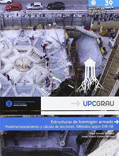 Estructuras de hormigón armado: Predimensionamiento y cálculo de secciones. Métodos según EHE-08: 39 (UPCGrau)