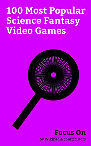 Focus On: 100 Most Popular Science Fantasy Video Games: Final Fantasy XV, Sword Art Online, Kingdom Hearts, Undertale, League of Legends, Ark: Survival ... Quake (video game), etc. (English Edition)