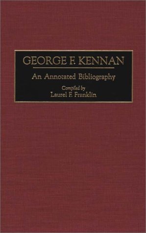 [(George F. Kennan: An Annotated Bibliography)] [Author: Laurel F. Franklin] published on (March, 1997)