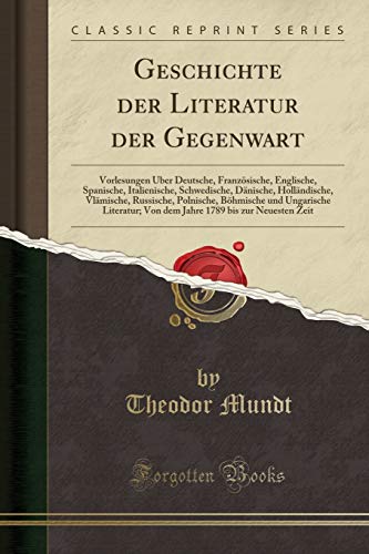 Geschichte der Literatur der Gegenwart: Vorlesungen Über Deutsche, Französische, Englische, Spanische, Italienische, Schwedische, Dänische, ... Literatur; Von dem Jahre 1789 bis zur