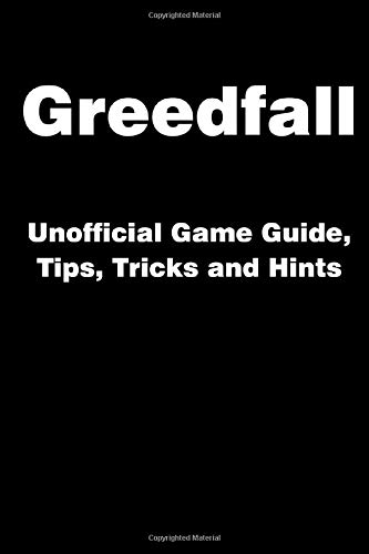 Greedfall - Unofficial Game Guide, Tips, Tricks and Hints