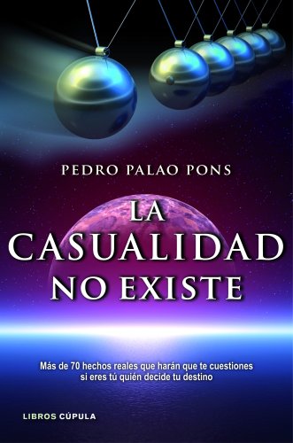 La casualidad no existe: Más de 70 hechos reales que harán que te cuestiones si eres tú quién decide tu destino