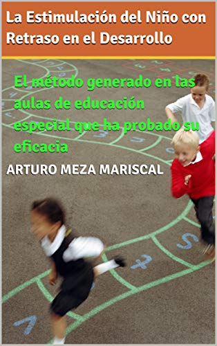 La Estimulación del Niño con Retraso en el Desarrollo: El método generado en las aulas de educación especial que ha probado su eficacia