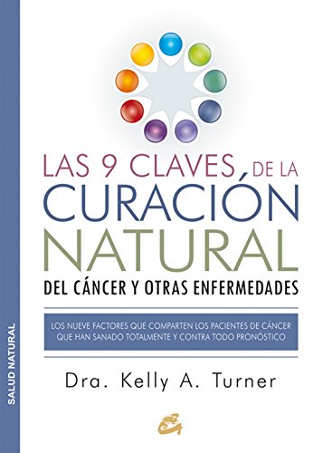 Las 9 Claves De La Curación Natural Del Cáncer Y Otras Enfermedades: Los nueve factores que comparten los pacientes de cáncer que han sanado totalmente y contra todo pronóstico (Salud natural)