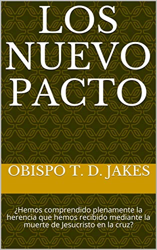 los Nuevo Pacto: ¿Hemos comprendido plenamente la herencia que hemos recibido mediante la muerte de Jesucristo en la cruz?