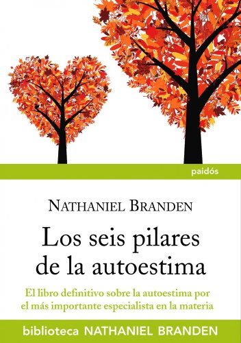 Los seis pilares de la autoestima: El libro definitivo sobre la autoestima por el importante especialista en la materia (Biblioteca Nathaniel Branden)