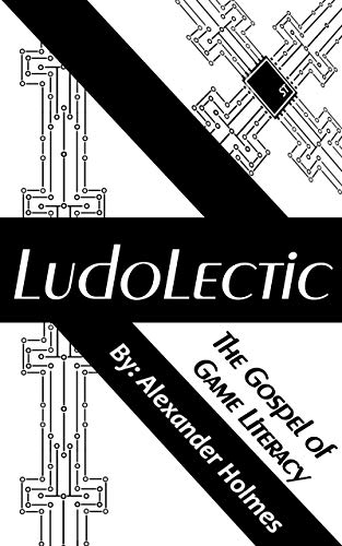 LudoLectic: The Gospel of Game Literacy (Ludology Series | Alexander Holmes) (English Edition)