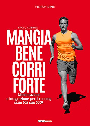 Mangia bene, corri forte. Alimentazione e integrazione per il running dalla 10k alla 100k (Finish line)