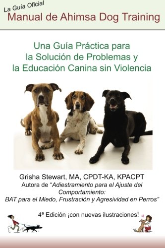 Manual Oficial de Ahimsa Dog Training: Una Guía Práctica para la Solución de Problemas y la Educación Canina sin Violencia