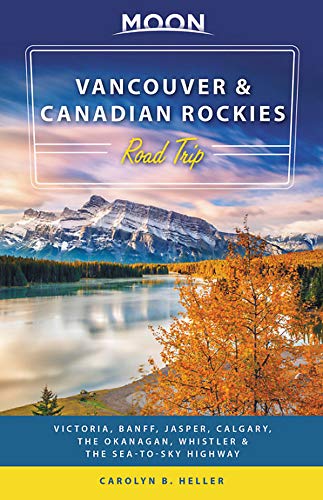 Moon Vancouver & Canadian Rockies Road Trip (Second Edition): Victoria, Banff, Jasper, Calgary, the Okanagan, Whistler & the Sea-to-Sky Highway (Moon Road Trips) [Idioma Inglés]