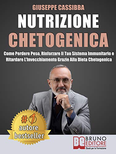 Nutrizione Chetogenica: Come Perdere Peso, Rinforzare Il Tuo Sistema Immunitario E Ritardare L’Invecchiamento Grazie Alla Dieta Chetogenica (Italian Edition)