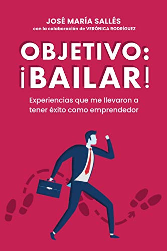 OBJETIVO: ¡BAILAR!: Experiencias que me llevaron a tener éxito como emprendedor