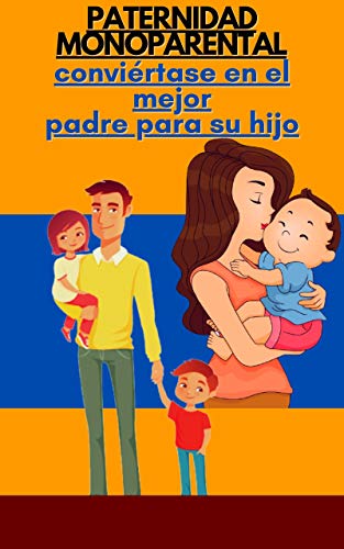 Paternidad monoparental: conviértase en el mejor padre para su hijo