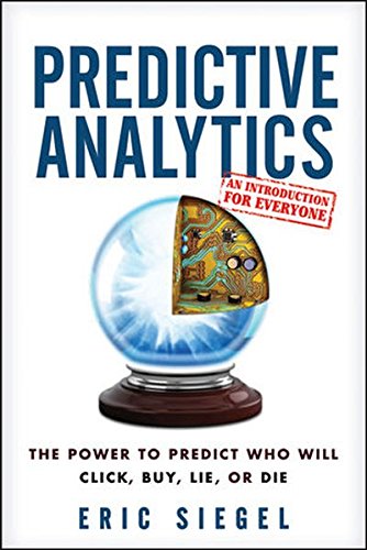 Predictive Analytics: the Power to Predict Who Will Click, Buy, Lie, or Die